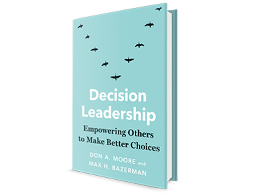 Decision Leadership: Empowering Others to Make Better Choices – Don A. Moore & Max H. Bazerman