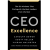 CEO Excellence: The Six Mindsets That Distinguish the Best Leaders from the Rest; By Carolyn Dewar, Scott Keller and Vikram Malhotra.