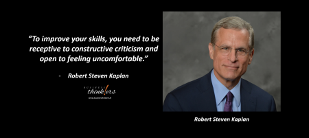 Robert Steven Kaplan To improve your skills, you need to be receptive to constructive criticism and open to feeling uncomfortable.png